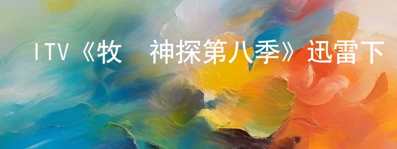 白光大發布ITV《牧師神探第八季》迅雷下載/在線觀看/百度云-犯罪/歷史載-美劇天堂